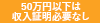 50万円以下は収入証明必要なし