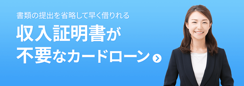 書類の提出を省略して早く借りれる 収入証明が不要なカードローン