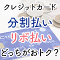 クレジットカードの「分割払い」と「リボ払い」は何が違う？